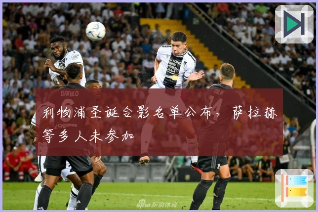 利物浦圣诞合影名单公布，萨拉赫等多人未参加